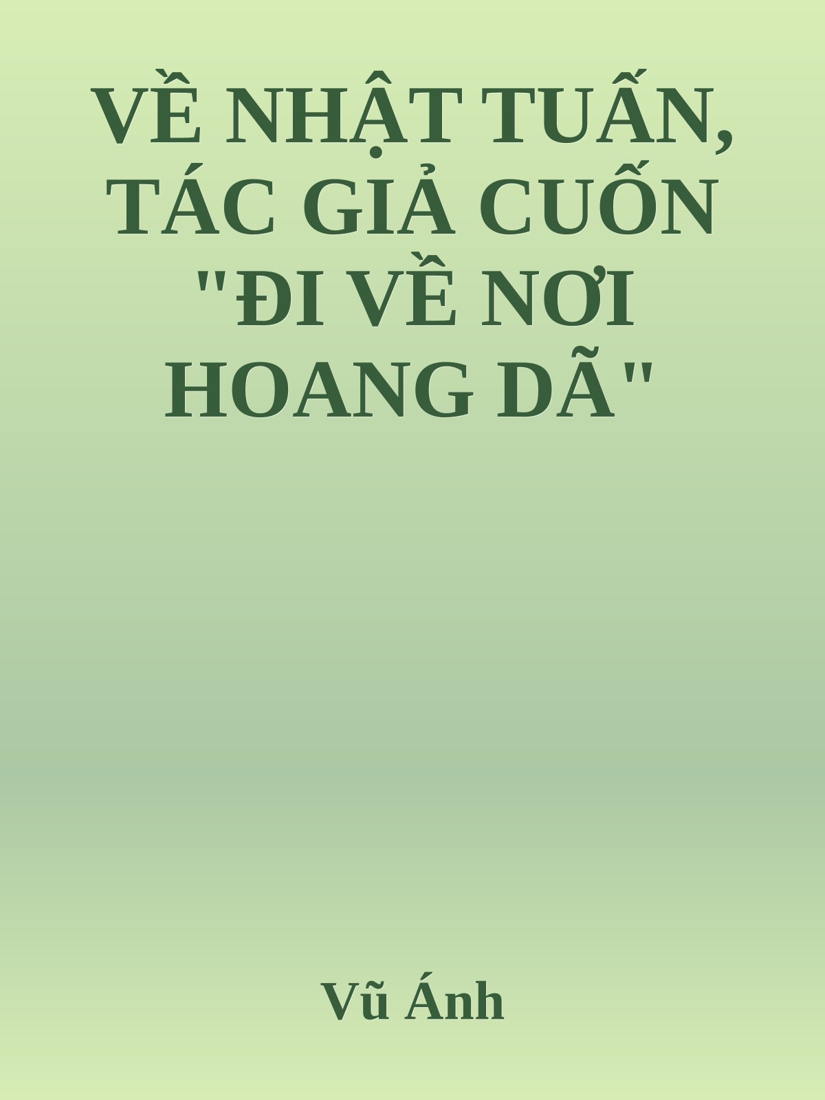 VỀ NHẬT TUẤN, TÁC GIẢ CUỐN "ĐI VỀ NƠI HOANG DÃ"